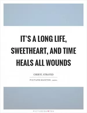 It’s a long life, sweetheart, and time heals all wounds Picture Quote #1