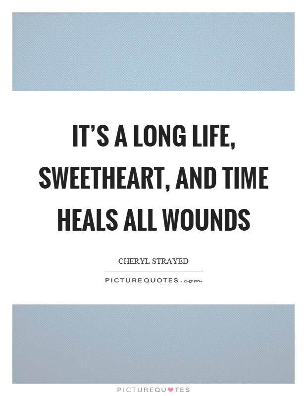 It's a long life, sweetheart, and time heals all wounds Picture Quote #1