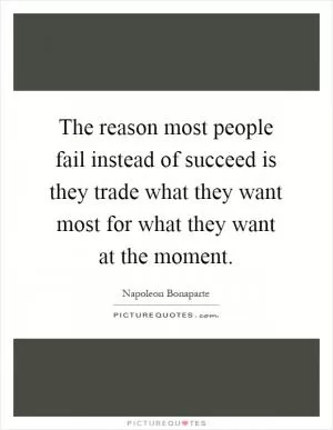 The reason most people fail instead of succeed is they trade what they want most for what they want at the moment Picture Quote #1