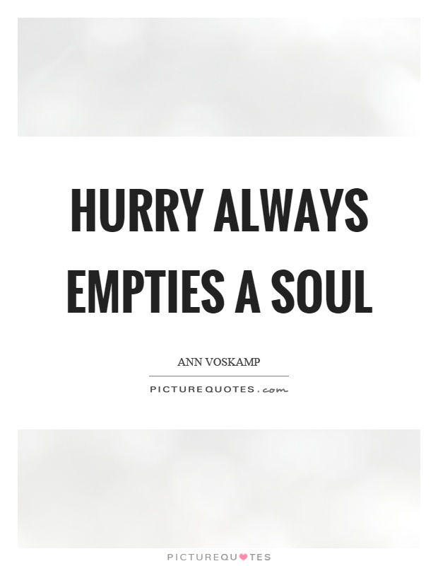 Hurry always empties a soul Picture Quote #1