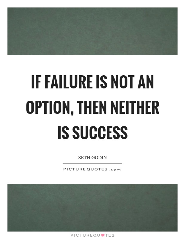 If failure is not an option, then neither is success Picture Quote #1