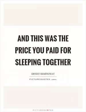 And this was the price you paid for sleeping together Picture Quote #1