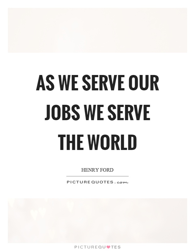 As we serve our jobs we serve the world Picture Quote #1
