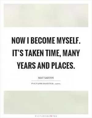 Now I become myself. It’s taken time, many years and places Picture Quote #1