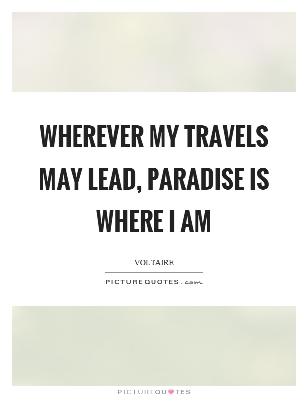 Wherever my travels may lead, paradise is where I am Picture Quote #1