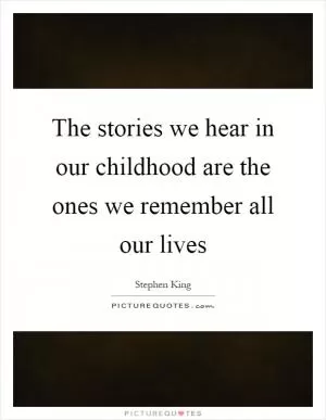 The stories we hear in our childhood are the ones we remember all our lives Picture Quote #1