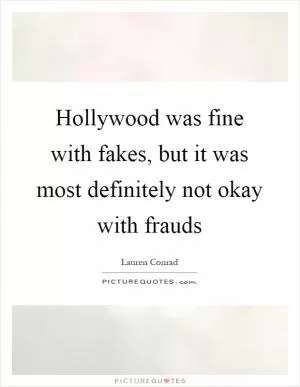 Hollywood was fine with fakes, but it was most definitely not okay with frauds Picture Quote #1