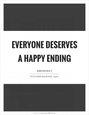 Everyone deserves a happy ending Picture Quote #1