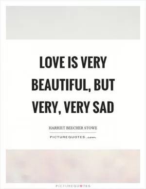 Love is very beautiful, but very, very sad Picture Quote #1