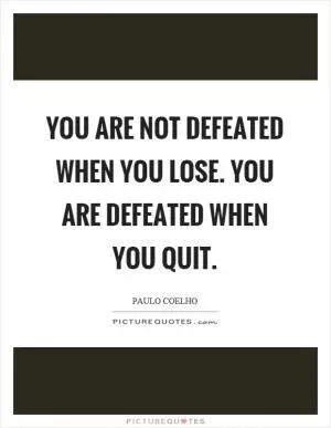 You are not defeated when you lose. You are defeated when you quit Picture Quote #1