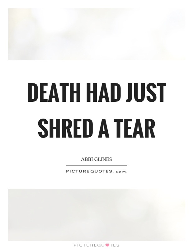 Death had just shred a tear Picture Quote #1