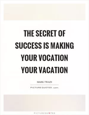 The secret of success is making your vocation your vacation Picture Quote #1