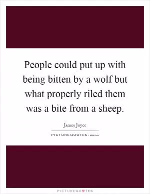 People could put up with being bitten by a wolf but what properly riled them was a bite from a sheep Picture Quote #1