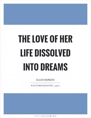 The love of her life dissolved into dreams Picture Quote #1