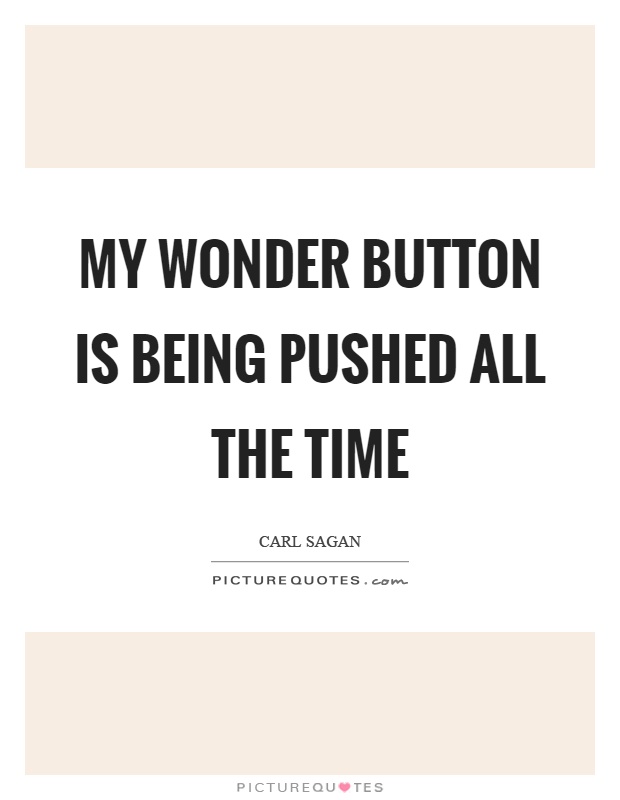 My wonder button is being pushed all the time Picture Quote #1