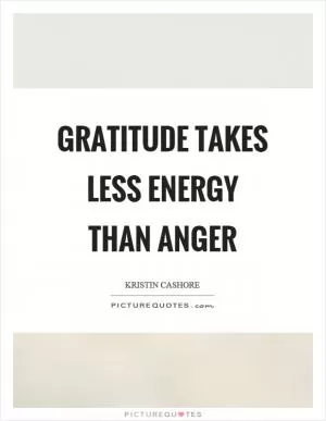 Gratitude takes less energy than anger Picture Quote #1