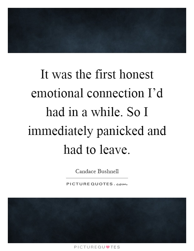 It was the first honest emotional connection I'd had in a while. So I immediately panicked and had to leave Picture Quote #1
