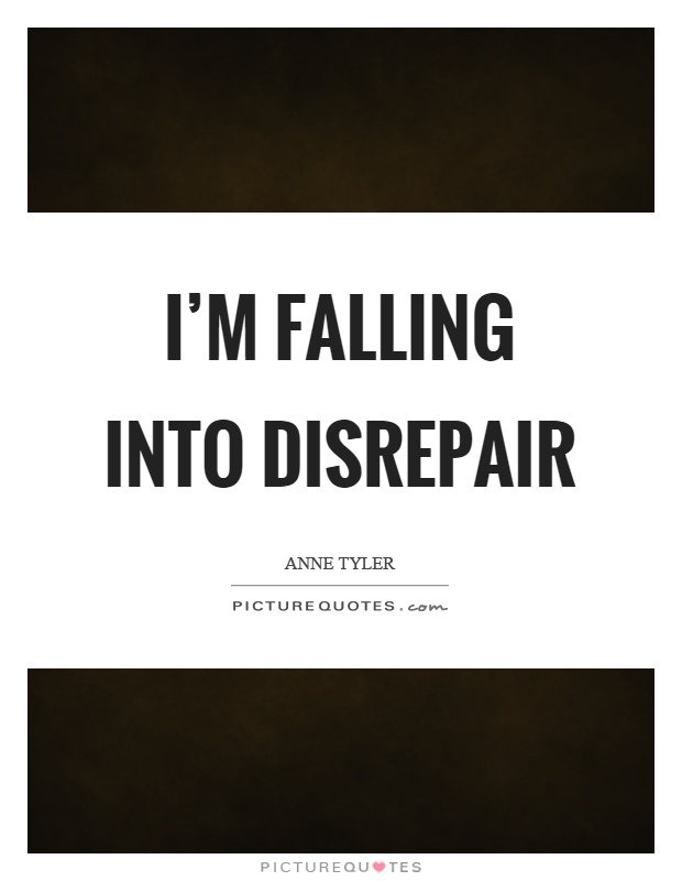 I'm falling into disrepair Picture Quote #1