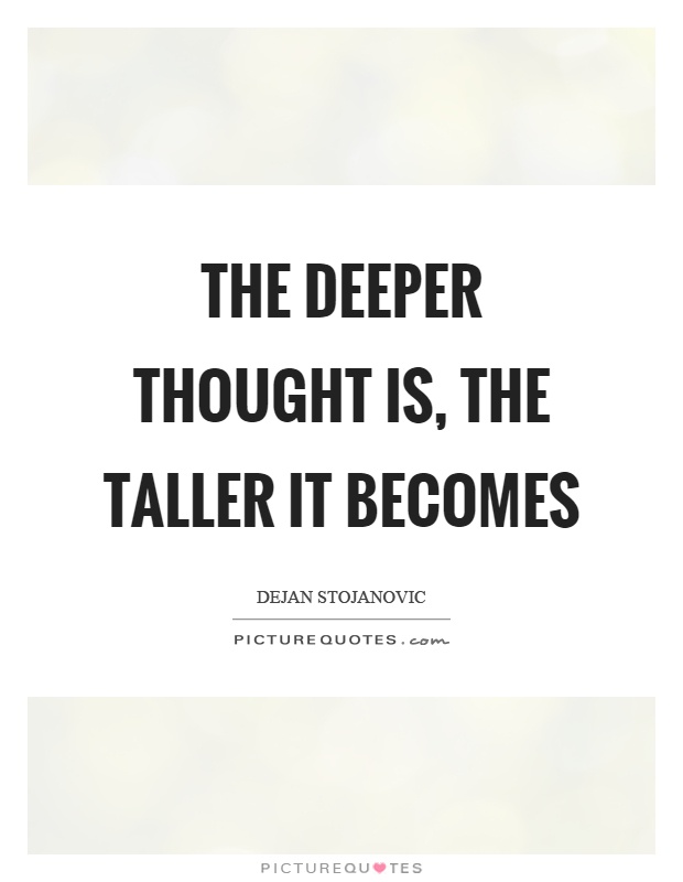 The deeper thought is, the taller it becomes Picture Quote #1
