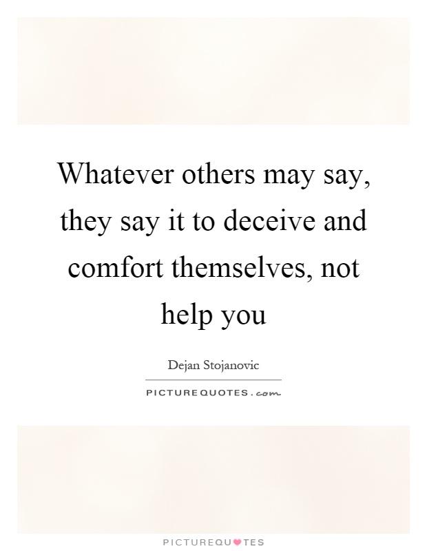 Whatever others may say, they say it to deceive and comfort themselves, not help you Picture Quote #1