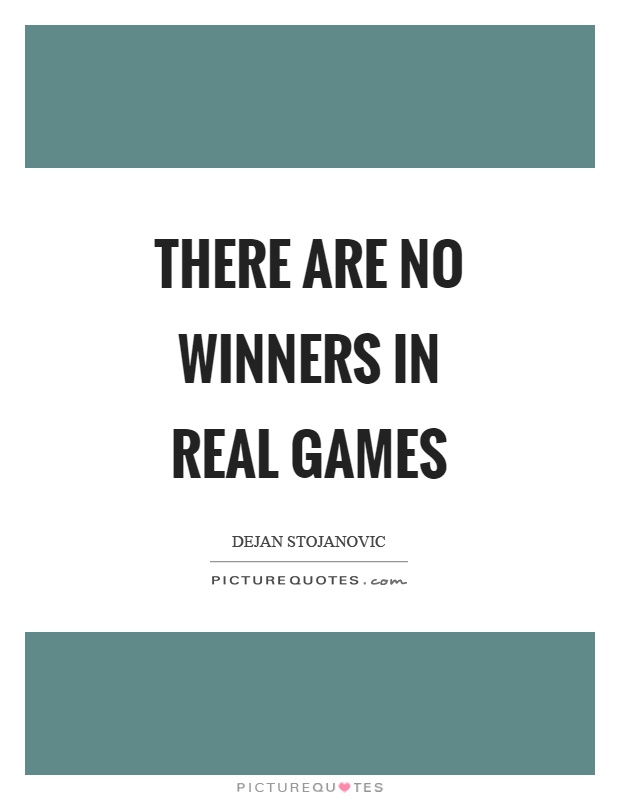 There are no winners in real games Picture Quote #1