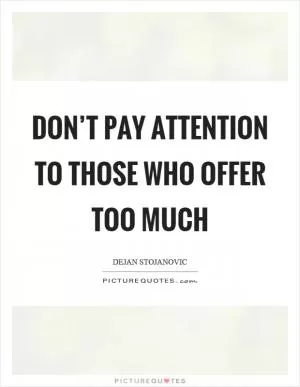 Don’t pay attention to those who offer too much Picture Quote #1