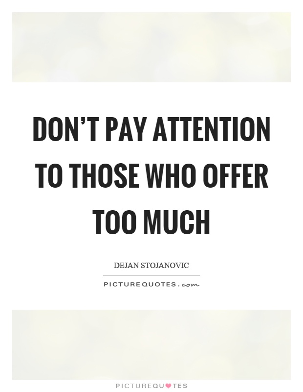 Don't pay attention to those who offer too much Picture Quote #1