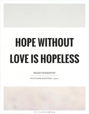 Hope without love is hopeless Picture Quote #1
