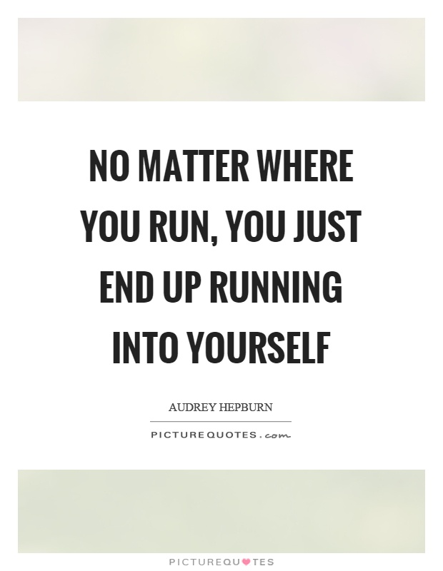 No matter where you run, you just end up running into yourself Picture Quote #1
