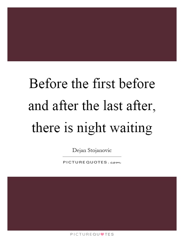 Before the first before and after the last after, there is night waiting Picture Quote #1