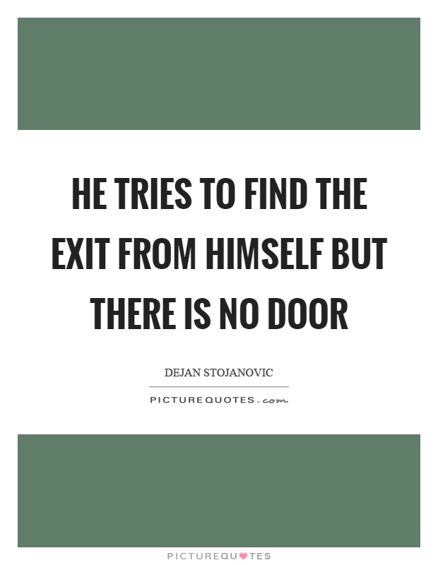 He tries to find the exit from himself but there is no door Picture Quote #1
