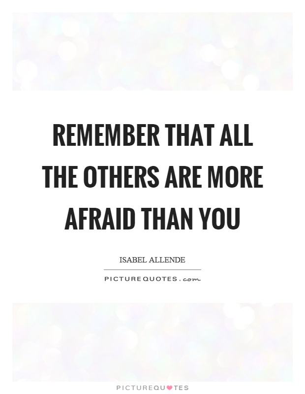 Remember that all the others are more afraid than you Picture Quote #1