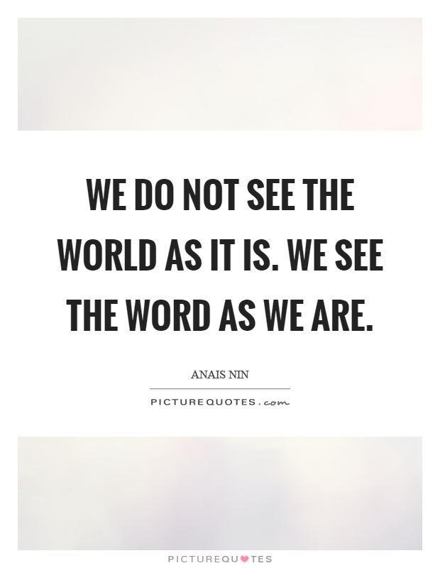 We do not see the world as it is. We see the word as we are Picture Quote #1