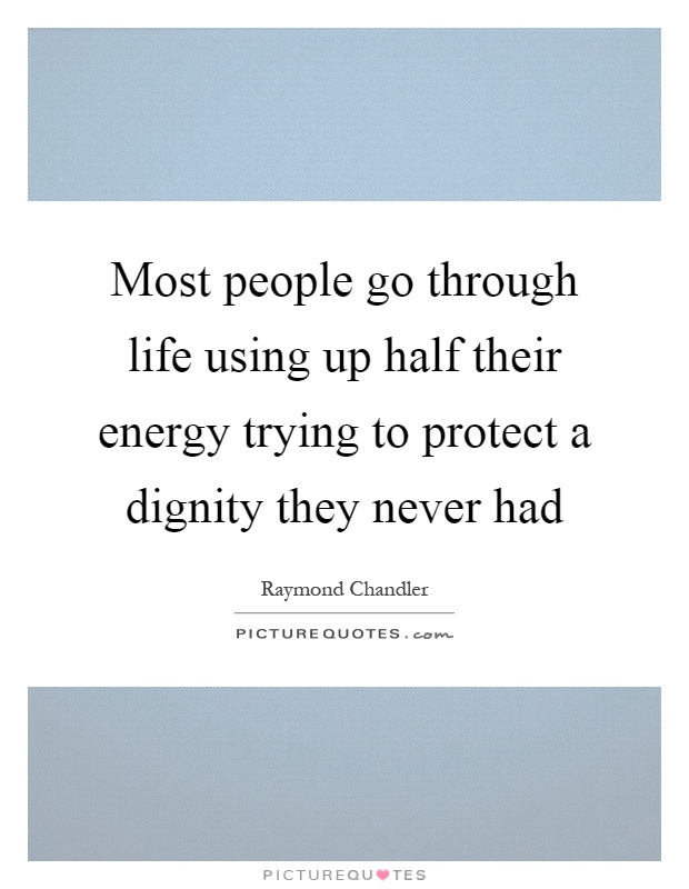 Most people go through life using up half their energy trying to protect a dignity they never had Picture Quote #1