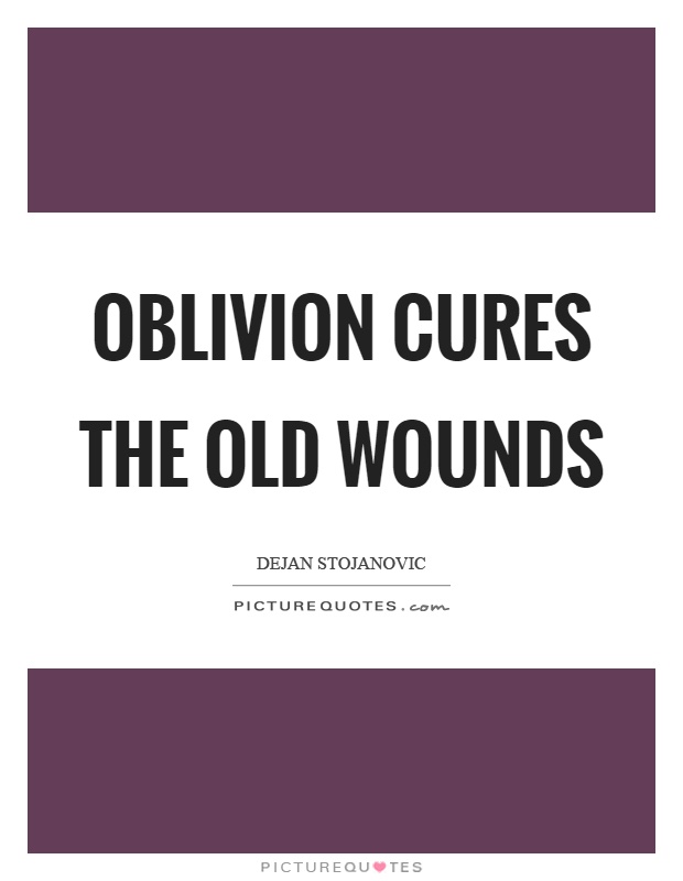 Oblivion cures the old wounds Picture Quote #1