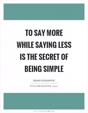 To say more while saying less is the secret of being simple Picture Quote #1