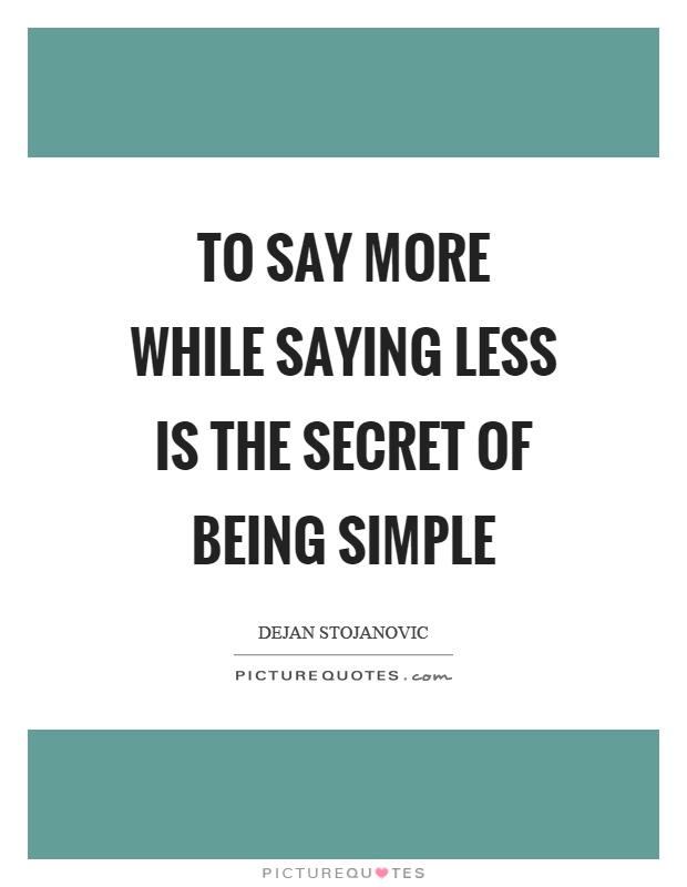 To say more while saying less is the secret of being simple Picture Quote #1