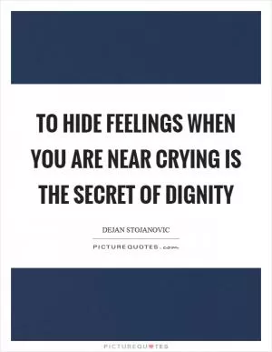 To hide feelings when you are near crying is the secret of dignity Picture Quote #1