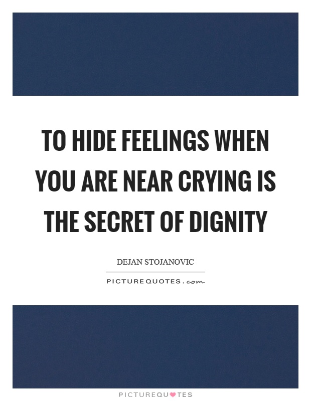 To hide feelings when you are near crying is the secret of dignity Picture Quote #1