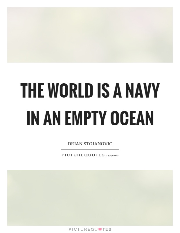 The world is a navy in an empty ocean Picture Quote #1