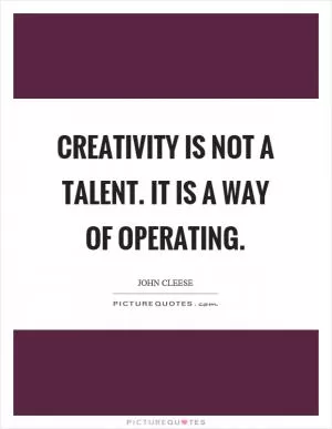 Creativity is not a talent. It is a way of operating Picture Quote #1