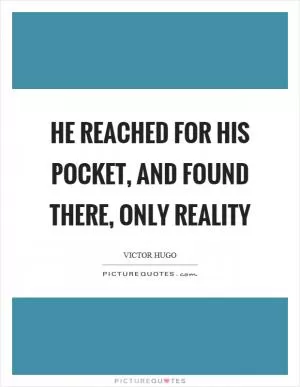 He reached for his pocket, and found there, only reality Picture Quote #1