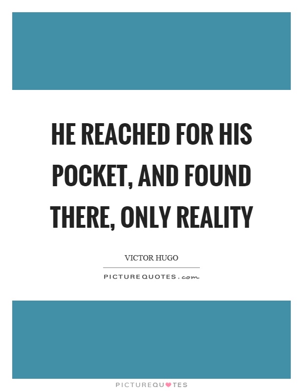 He reached for his pocket, and found there, only reality Picture Quote #1