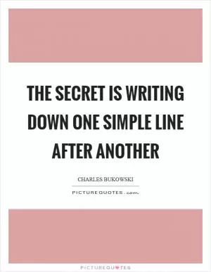 The secret is writing down one simple line after another Picture Quote #1