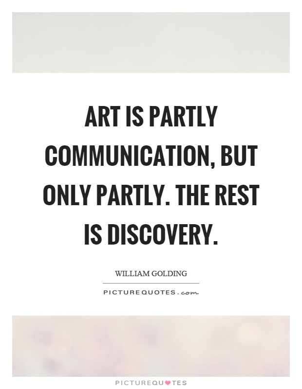 Art is partly communication, but only partly. The rest is discovery Picture Quote #1