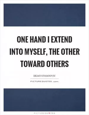 One hand I extend into myself, the other toward others Picture Quote #1