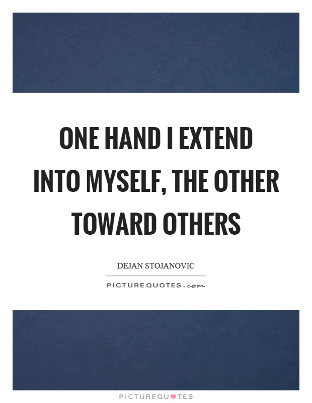 One hand I extend into myself, the other toward others Picture Quote #1