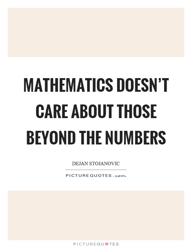 Mathematics doesn't care about those beyond the numbers Picture Quote #1