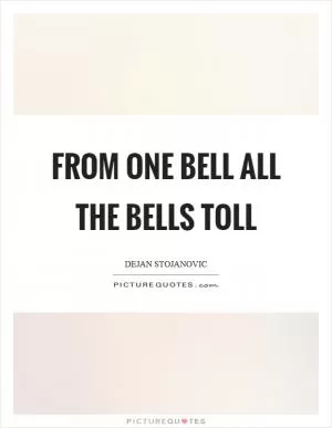 From one bell all the bells toll Picture Quote #1