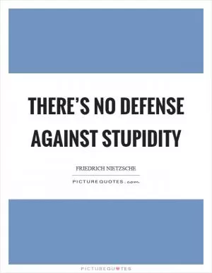 There’s no defense against stupidity Picture Quote #1